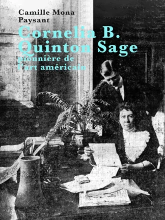 Couverture du livre de Camille Mona Paysant Cornelia B. Sage Quinton, une pionnière de l’art américain illustrée d'une photographie noir et blanc de Cornelia B. Sage Quinton assise à une table avec un homme derrière elle